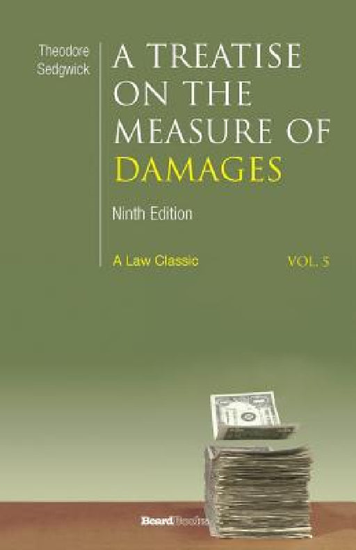 A Treatise on the Measure of Damages: Or an Inquiry Into the Principles Which Govern the Amount of Pecuniary Compensation Awarded by Courts of Justice by Sedgwick Theodore, Sedgwick G. Arthur, Beale H. Joseph