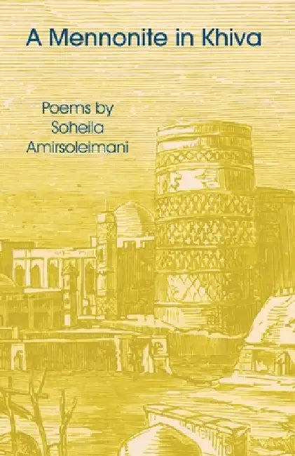 A Mennonite in Khiva: Poems by Soheila Amirsoleimani by Soheila Amirsoleimani