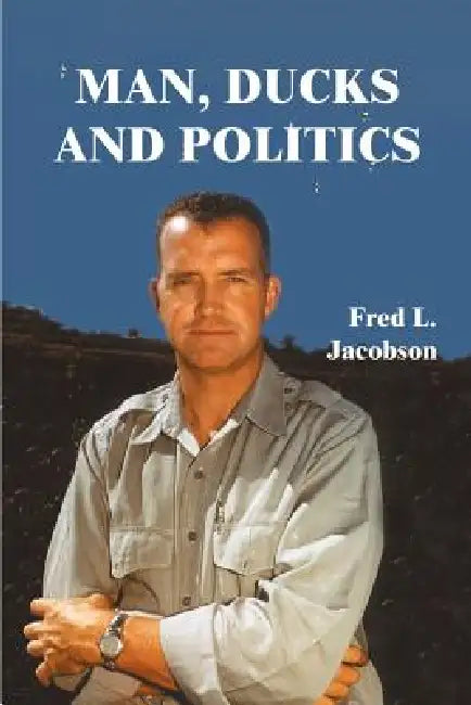 Man, Ducks and Politics by Fred L. Jacobson