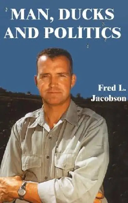 Man, Ducks and Politics by Fred L. Jacobson