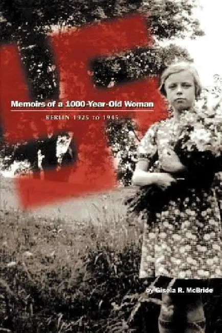 Memoirs of a 1000-Year-Old Woman: Berlin 1925 to 1945 by Gisela R. McBride