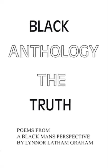 Black Anthology: The Truth: Poems from a Black Mans Perspective by Lynnor Latham Graham