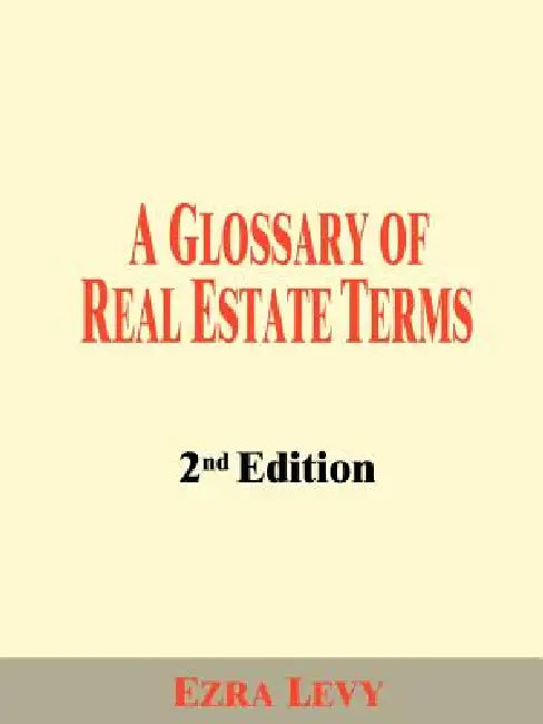 A Glossary of Real Estate Terms by Ezra Levy