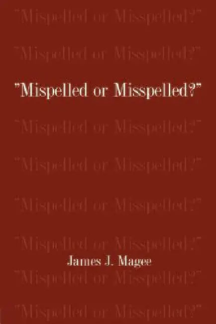 Mispelled or Misspelled? by James J. Magee
