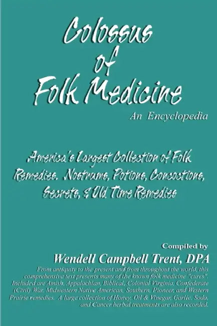 Colossus of Folk Medicine: An Encyclopedia by Wendell Campbell Trent