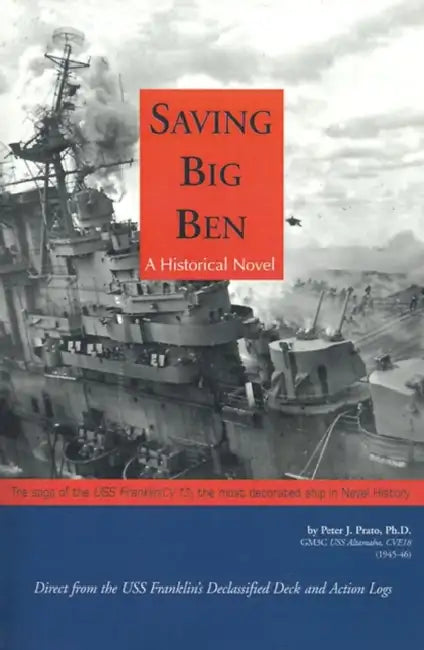 Saving Big Ben: The Saga of the U.S.S. Franklin, the Navy's Most Decorated Ship in Naval History by Peter J. Prato