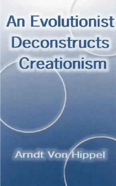 An Evolutionist Deconstructs Creationism by Arndt Von Hippel