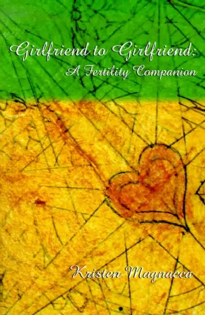 Girlfriend to Girlfriend: A Fertility Companion by Kristen Magnacca
