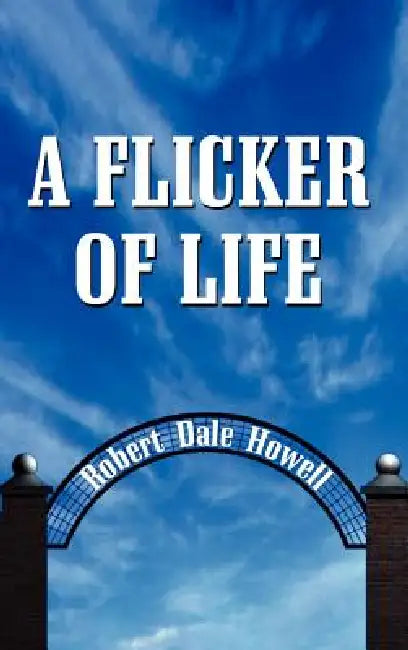 A Flicker of Life by Robert Dale Howell