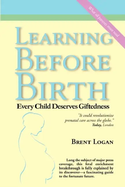 Learning Before Birth: Every Child Deserves Giftedness by Brent Logan