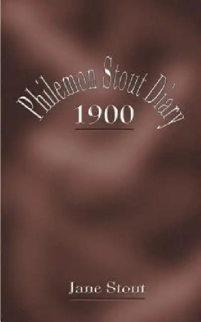 Philemon Stout Diary 1900 by Jane Stout