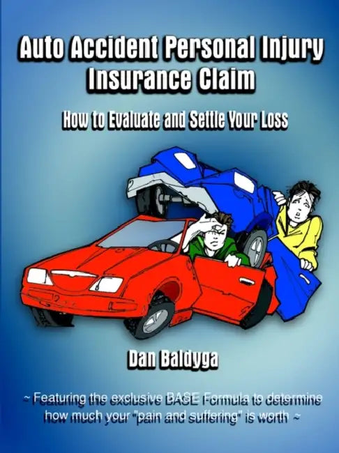 Auto Accident Personal Injury Insurance Claim: How to Evaluate and Settle Your Loss by Dan Baldyga