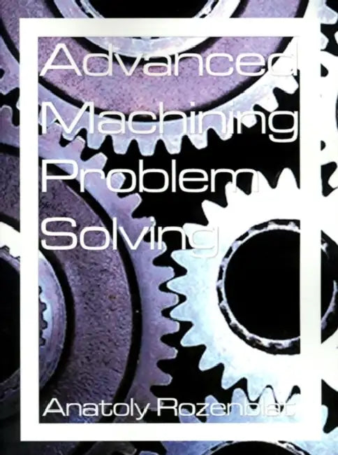 Advanced Machining Problem Solving by Anatoly Rozenblat