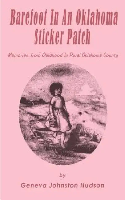 Barefoot in an Oklahoma Sticker Patch: Memories from Childhood in Rural Oklahoma County by Geneva Johnston Hudson