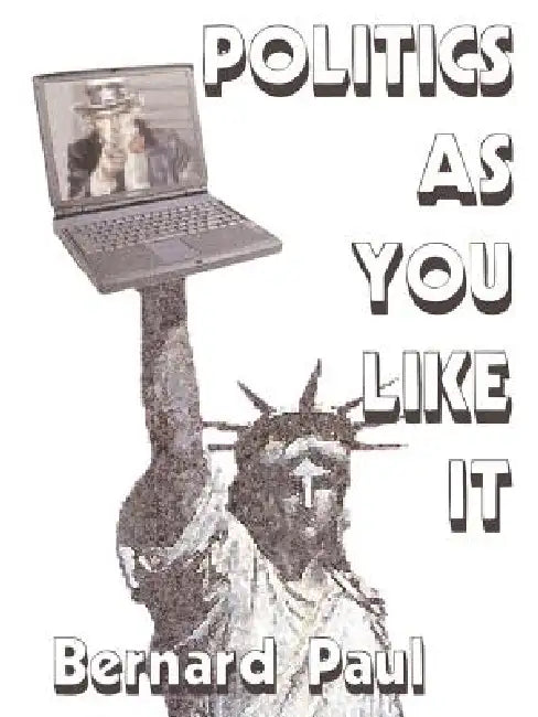 Politics as You Like It: Commentary from the Internet an Example of Writing from the World Wide Web by Bernard Paul, Bernard Wax