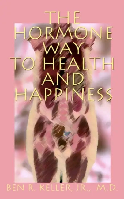 The Hormone Way to Health and Happiness by Jr. Keller Ben R.