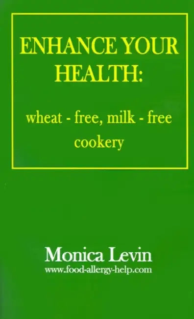 Enhance Your Health:: Wheat-Free, Milk-Free Cookery by Monica Levin
