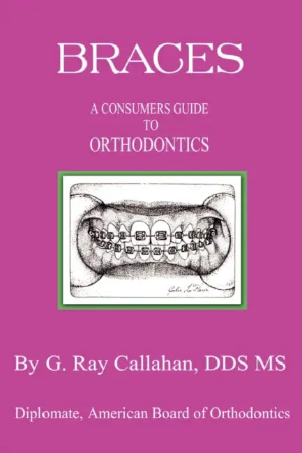 Braces: A Consumers Guide to Orthodontics by G. Ray Bs Callahan