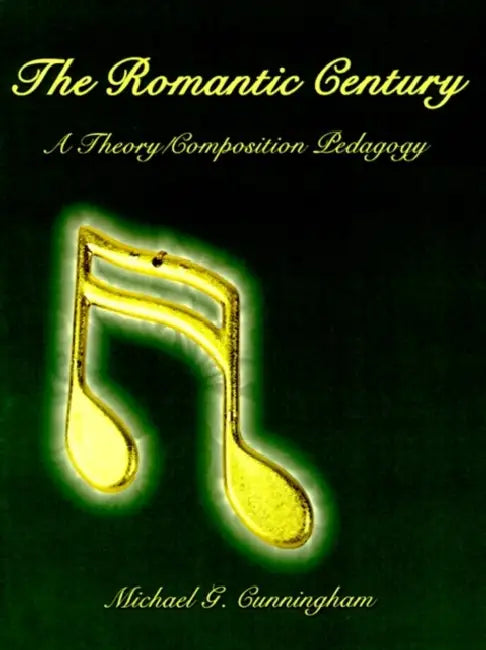 The Romantic Century: A Theory Composition Pedagogy by Michael G. Cunningham