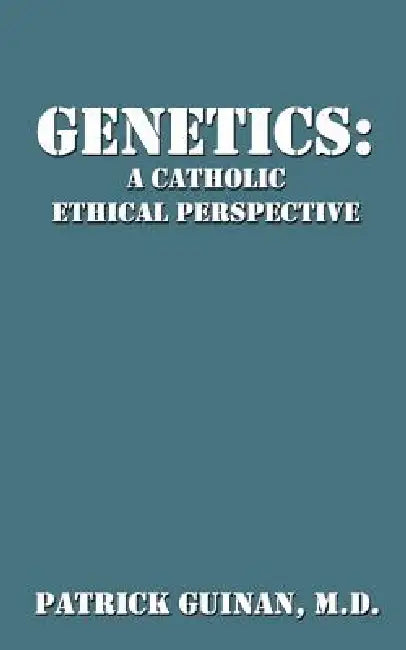 Genetics: A Catholic Ethical Perspective by Patrick Guinan