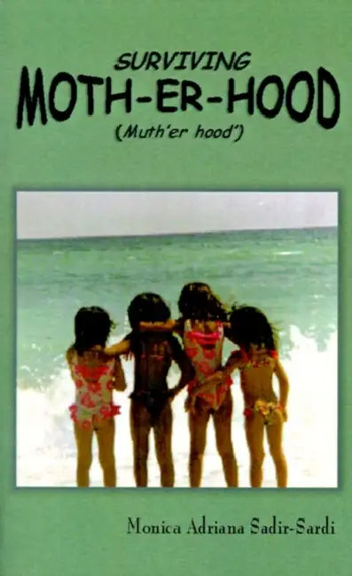 Surviving Moth-Er-Hood (Muth'er Hood'): The TRUE Practical Guide for Mothers & Mothers-To-Be... by Monica Adriana Sadir-Sardi