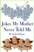 Jokes My Mother Never Told Me by Icabod Krane
