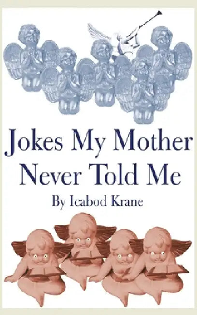 Jokes My Mother Never Told Me by Ichabod Krane