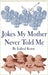 Jokes My Mother Never Told Me by Ichabod Krane