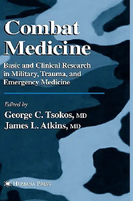 Combat Medicine: Basic and Clinical Research in Military, Trauma, and Emergency Medicine by George C. Tsokos, James L. Atkins