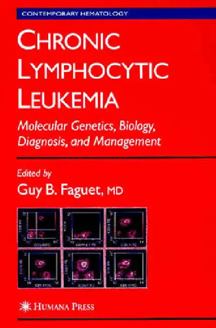 Chronic Lymphocytic Leukemia: Molecular Genetics, Biology, Diagnosis, and Management by Guy B. Faguet