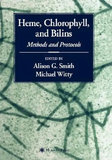 Heme, Chlorophyll, and Bilins: Methods and Protocols by Alison Smith