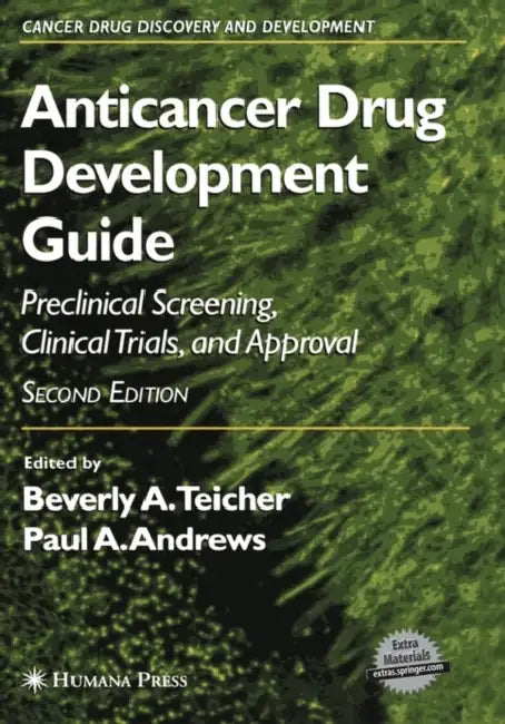 Anticancer Drug Development Guide: Preclinical Screening, Clinical Trials, and Approval by Beverly A. Teicher, Paul A. Andrews