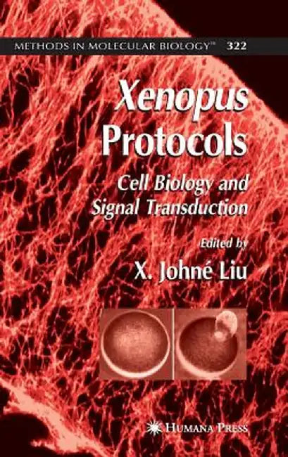 Xenopus Protocols: Cell Biology and Signal Transduction by X. Johné Liu