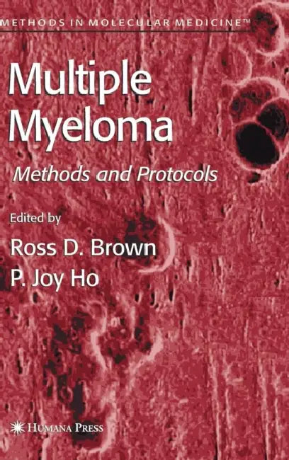 Multiple Myeloma: Methods and Protocols by Ross D. Brown, P. Joy Ho