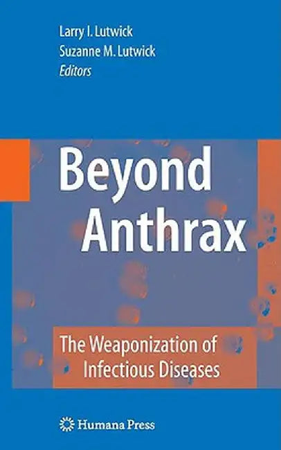 Beyond Anthrax: The Weaponization of Infectious Diseases by Larry I. Lutwick
