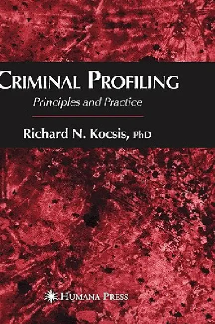 Criminal Profiling: Principles and Practice by Richard N. Kocsis