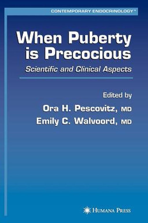 When Puberty Is Precocious: Scientific and Clinical Aspects by Ora H. Pescovitz