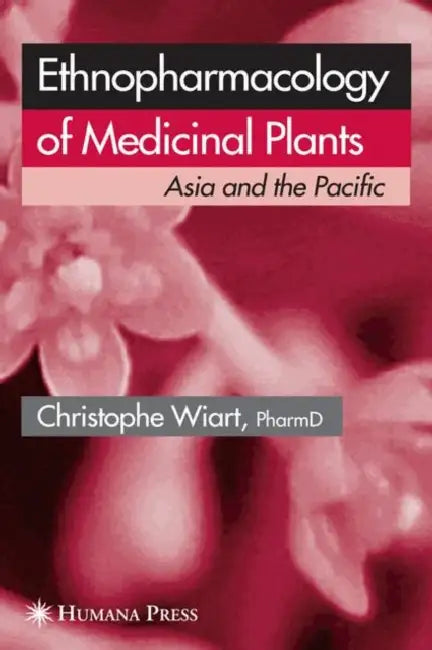 Ethnopharmacology of Medicinal Plants: Asia and the Pacific by Christophe Wiart