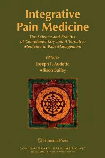 Integrative Pain Medicine: The Science and Practice of Complementary and Alternative Medicine in Pain Management by Joseph F. Audette