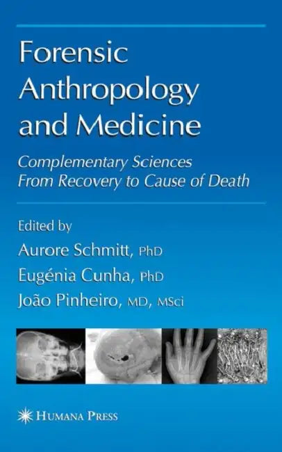 Forensic Anthropology and Medicine: Complementary Sciences from Recovery to Cause of Death by Aurore Schmitt