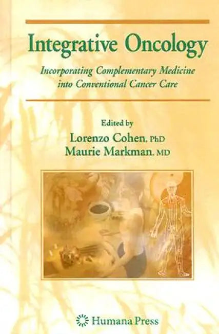 Integrative Oncology: Incorporating Complementary Medicine Into Conventional Cancer Care by Maurie Markman