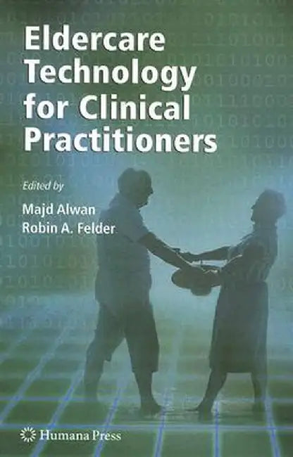 Eldercare Technology for Clinical Practitioners by Majd Alwan