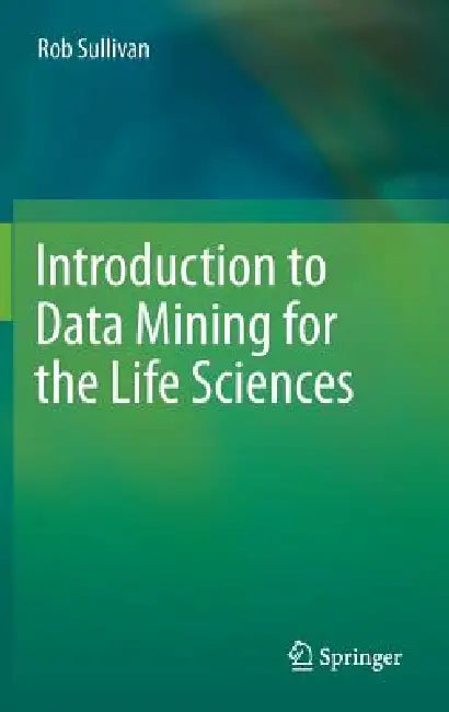 Introduction to Data Mining for the Life Sciences by Rob Sullivan