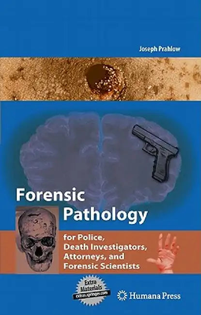 Forensic Pathology for Police, Death Investigators, Attorneys, and Forensic Scientists by Joseph A. Prahlow