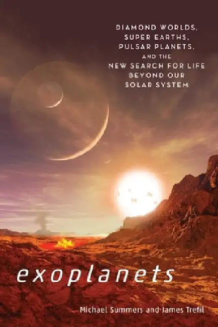 Exoplanets: Diamond Worlds, Super Earths, Pulsar Planets, and the New Search for Life Beyond Our Solar System by Michael Summers