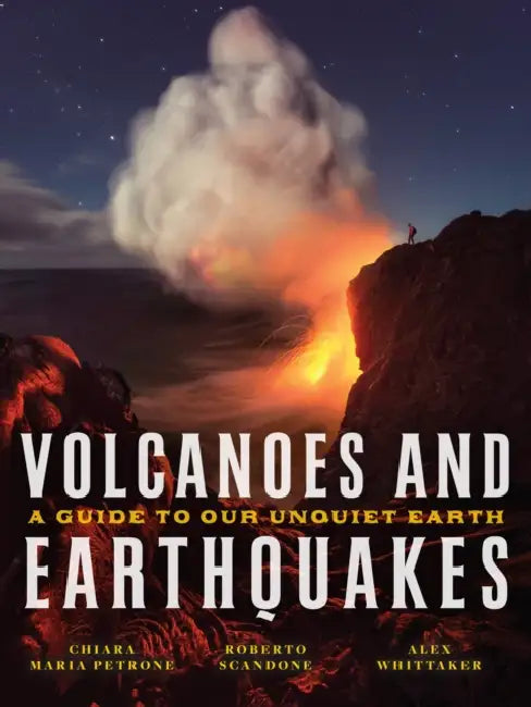Volcanoes and Earthquakes: A Guide to Our Unquiet Earth by Chiara Maria Petrone, Roberto Scandone, Alex Whittaker