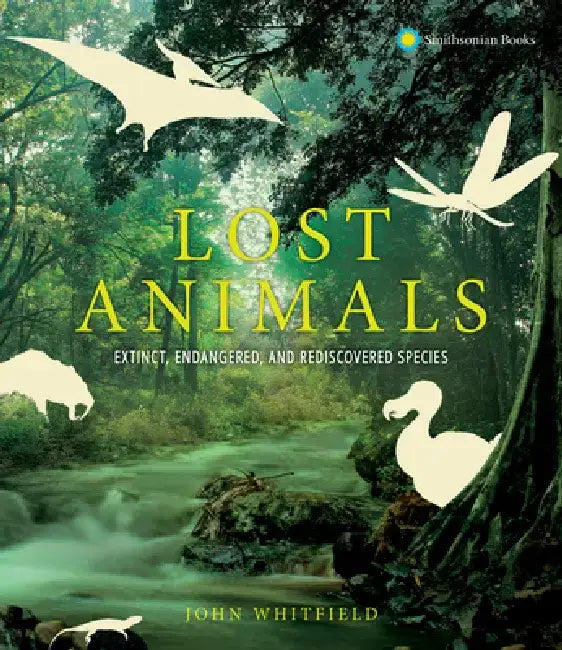 Lost Animals: Extinct, Endangered, and Rediscovered Species by John Whitfield