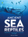 Ancient Sea Reptiles: Monsters of the Deep by Darren Naish