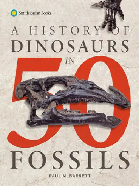 A History of Dinosaurs in 50 Fossils by Paul M. Barrett