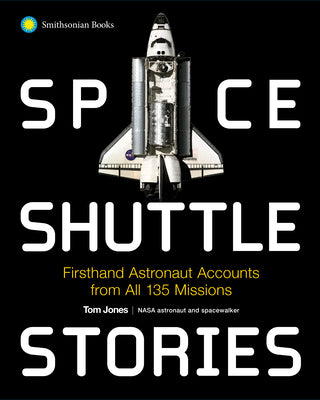 Space Shuttle Stories: Firsthand Astronaut Accounts from All 135 Missions by Tom Jones